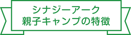 シナジーアークの親子キャンプで家族の絆が深まります