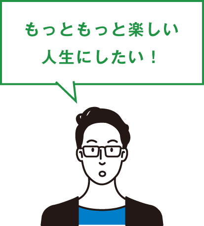 もっともっと楽しい人生にしたい!