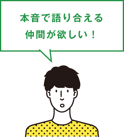 本音で語り合える仲間が欲しい!