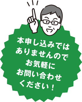 本申し込みではありませんのでお気軽にお問い合わせください!