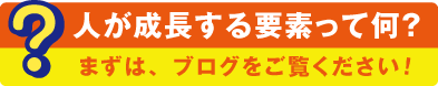 人が成長する要素を知りたい方は、ブログをご覧ください!